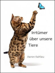 Title: Irrtümer über unsere Tiere, Author: Aaron Kahlau