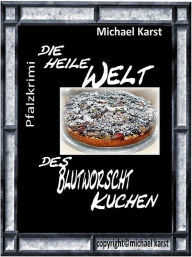 Title: Die heile Welt des Blutworschtkuchen, Author: Michael Karst