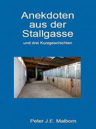 Title: Anekdoten aus der Stallgasse, Author: Peter J.E. Malborn