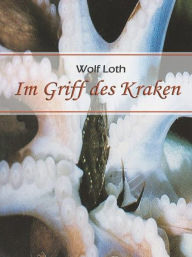 Title: Im Griff des Kraken, Author: Wolf Loth