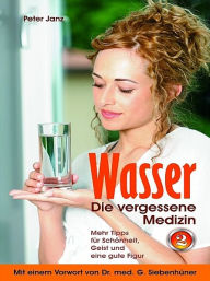 Title: Wasser - die vergessene Medizin, Author: Peter Janz