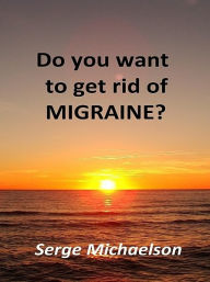 Title: Do you want to get rid of migraine?, Author: Serge Michaelson