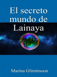 Title: El secreto mundo de Lainaya, Author: Marina Glimtmoon