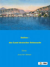 Title: Italien - das Land deutscher Sehnsucht, Author: Joachim Weiser
