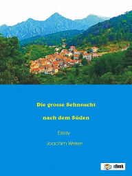 Title: Die grosse Sehnsucht nach dem Süden, Author: Joachim Weiser