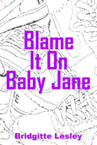 Title: Blame It On Baby Jane, Author: Bridgitte Lesley