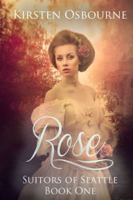 Title: Rose: Book One in Suitors of Seattle, Author: Kirsten Osbourne