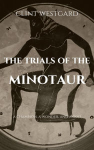 Title: The Trials of the Minotaur, Author: Clint Westgard