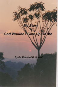 Title: My Story: God Wouldn't Give Up On Me, Author: Kennard Sproul