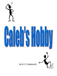 Title: Caleb's Hobby, Author: M. D. Wadsworth