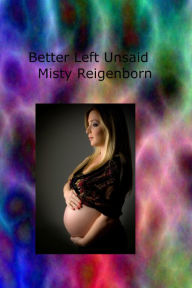 Title: Better Left Unsaid, Author: Misty Reigenborn