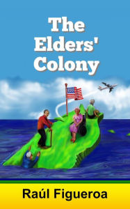 Title: The Elders' Colony, Author: Raúl Figueroa