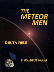 Title: The Meteor Men: Delta Rise, Author: E. Pluribus Unum