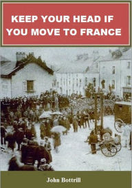 Title: Keep Your Head If You Move To France, Author: John Bottrill