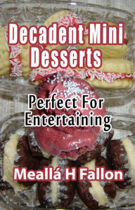 Title: Decadent Mini Desserts: Perfect For Entertaining, Author: Meallá H Fallon