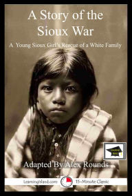 Title: A Story of the Sioux War: Educational Version, Author: Alex Rounds