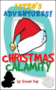 Title: A Christmas Calamity: Astro's Adventures, Author: Susan Day