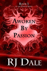 Title: Awoken By Passion, Author: RJ Dale