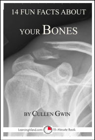 Title: 14 Fun Facts About Your Bones: A 15-Minute Book, Author: Cullen Gwin