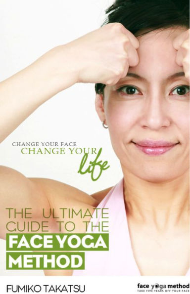 The Ultimate Guide To The Face Yoga Method by Fumiko Takatsu eBook Barnes Noble