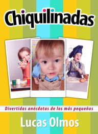 Title: Chiquilinadas: Divertidas anécdotas de los mas pequeños, Author: Lucas Olmos