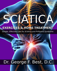 Title: Sciatica Exercises & Home Treatment: Simple, Effective Care For Sciatica And Piriformis Syndrome, Author: Dr. George Best