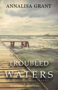 Title: Troubled Waters (The Lake Series, Book 2), Author: AnnaLisa Grant