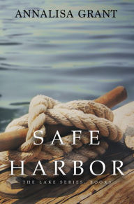 Title: Safe Harbor (The Lake Series, Book 3), Author: AnnaLisa Grant