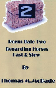 Title: Poem Bale Two regarding Horses Fast and Slow, Author: Thomas M. McDade