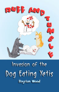 Title: Ruff and Tumble: Invasion of the Dog Eating Yetis, Author: Royston Wood