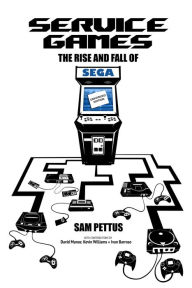 Title: Service Games: The Rise and Fall of SEGA, Author: Sam Pettus
