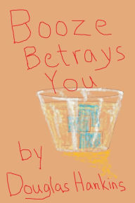 Title: Booze Betrays You, Author: Douglas Hankins