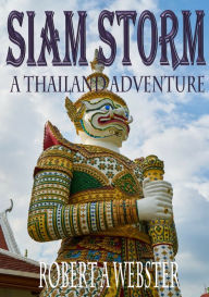 Title: Siam Storm: A Thailand Adventure - revised 2018, Author: Robert A Webster
