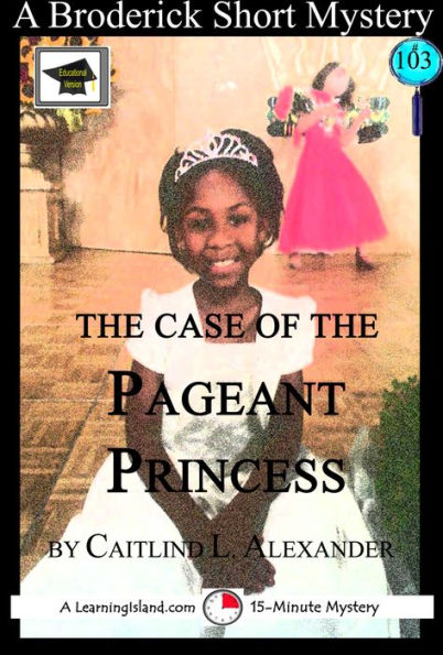 The Case of the Pageant Princess: A 15-Minute Brodericks Mystery: Educational Version