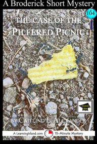 Title: The Case of the Pilfered Picnic: A 15-Minute Brodericks Mystery: Educational Version, Author: Caitlind L. Alexander