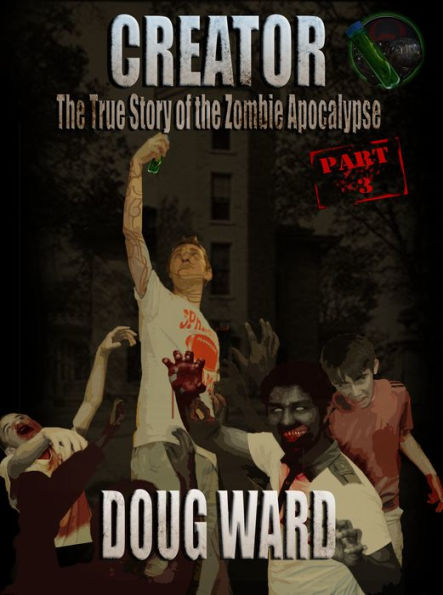 Creator; The True Story of the Zombie Apocalypse Part 3