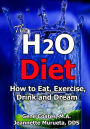 The H2O Diet Book: How to Eat, Exercise, Drink and Dream (The Water Diet Book 1)