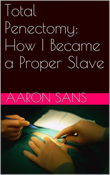 Total Penectomy: How I Became a Proper Slave