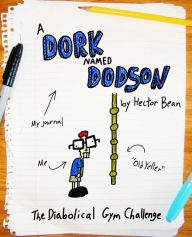 Title: A Dork Named Dodson: The Diabolical Gym Challenge, Author: Hector Bean