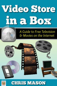 Title: Video Store in a Box: A Guide to Free Television and Movies on the Internet, Author: Chris Mason