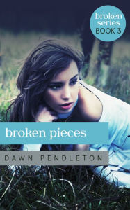 Title: Broken Pieces (Broken #3), Author: Dawn Pendleton