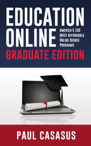 Title: Education Online, Graduate Edition: America's 100 Most Affordable Online Degree Programs, Author: Paul Casasus