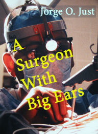 Title: A Surgeon With Big Ears, Author: Jorge O. Just