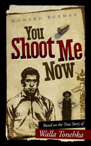 Title: You Shoot Me Now: Based on the True Story of Walla Tonehka, Author: Howard Burman