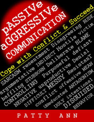 Title: Passive-Aggressive Communication ~ Cope with Conflict & Succeed, Author: Patty Ann