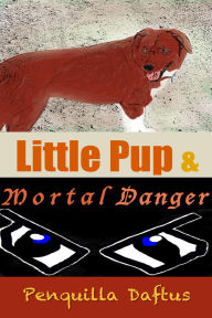 Title: Little Pup & Mortal Danger, Author: Penquilla Daftus