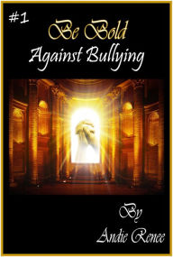 Title: Be Bold~Against Bullying, Author: Andie Renee