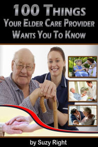 Title: 100 Things Your Elder Care Provider Wants You To Know, Author: Suzy Right