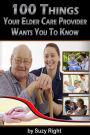 100 Things Your Elder Care Provider Wants You To Know