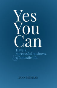 Title: Yes You Can Have a Successful Business and a Fantastic Life, Author: Jann Meehan
